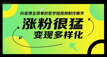 抖音博主简单的哲学短视频制作教学，涨粉很猛，变现多样化-小千网络