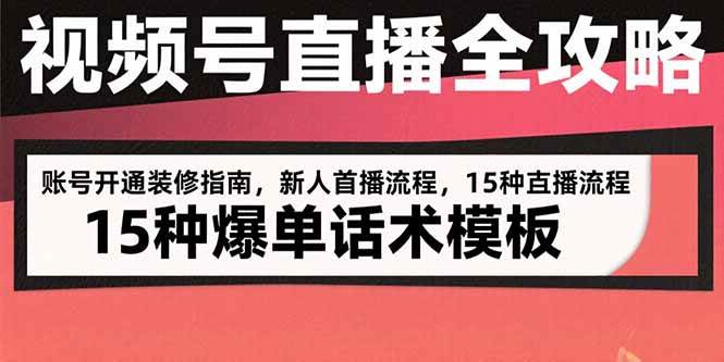 （15557期）视频号直播全攻略：账号开通装修指南，新人首播流程，15种爆单话术模板-小千网络