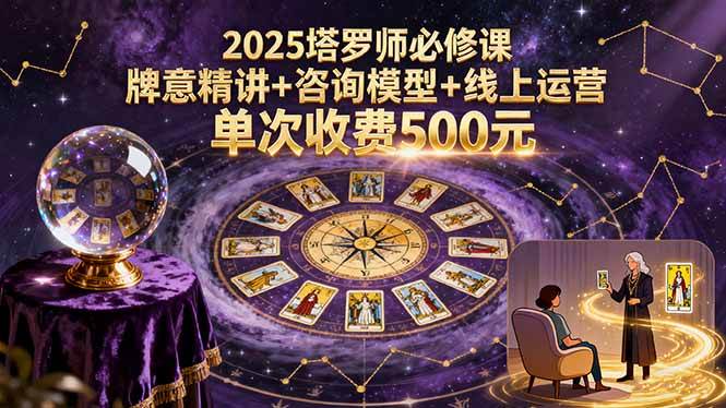 （15997期）2025塔罗师必修课，牌意精讲+咨询模型+线上运营，单次收费500元-小千网络