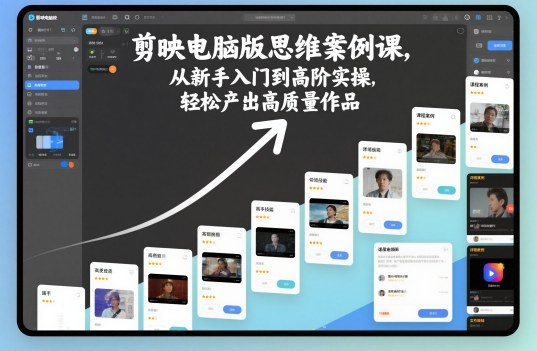 剪映电脑版思维案例课，从新手入门到高阶实操，轻松产出高质量作品-小千网络