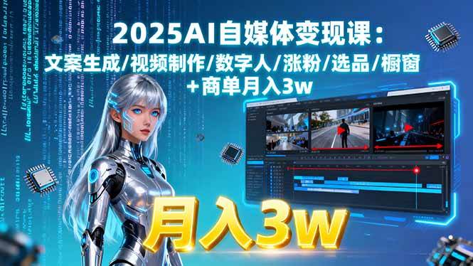 （15996期）2025AI自媒体变现课:文案生成/视频制作/数字人/涨粉/选品/橱窗+商单月入3w-小千网络