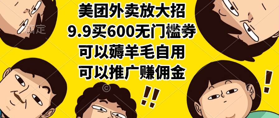 （15352期）美团外卖放大招，9.9买600无门槛券，可以薅羊毛自用，可以推广赚佣金-小千网络