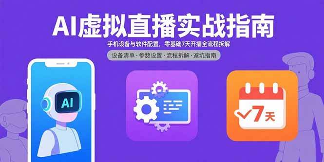 （15835期）AI虚拟直播实战指南，手机设备与软件配置，零基础7天开播全流程拆解-小千网络