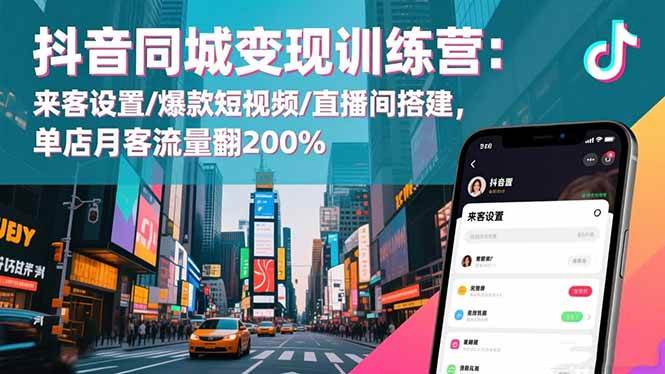 （16571期）抖音同城变现训练营：来客设置/爆款短视频/直播间搭建,单店月客流量翻200%-小千网络
