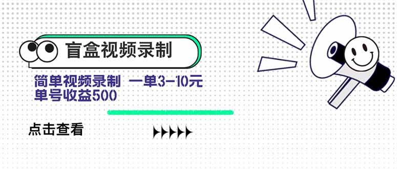 (15667期)盲盒视频录制项目 简单录制视频 一单3-10元 单号收益500-小千网络
