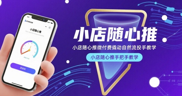 小店随心推微付费撬动自然流投手教学，小店随心推手把手教学-小千网络