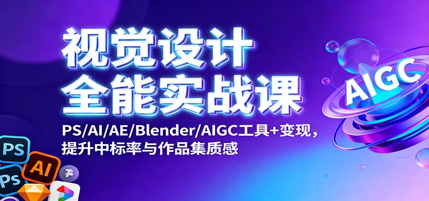 视觉设计全能实战课：PS/AI/AE/Blender/AIGC工具+变现，提升中标率与作品集质感-小千网络