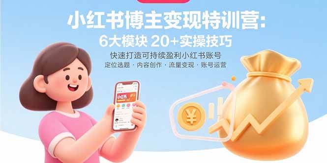 （15775期）小红书博主变现特训营：6大模块20+实操技巧 快速打造可持续盈利小红书账号-小千网络