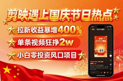 剪映遇上国庆热点，拉新收益暴增400%，单条视频狂挣2W+，无需剪辑基础，几分钟一条作品-小千网络