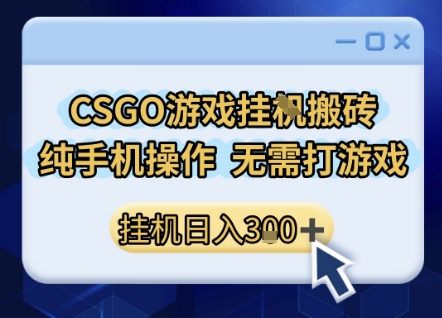 CSGO游戏挂G搬砖，小白纯手机即可操作，不用电脑打游戏，日入3张+，副业网创项目【揭秘】-小千网络