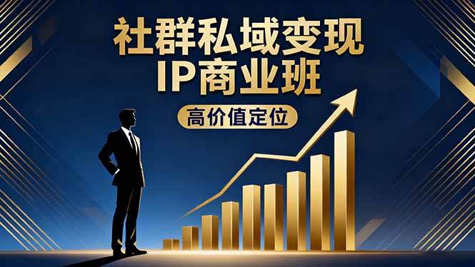 （16309期）社群私域变现IP商业班，高价值定位,精准引流,私聊成交，实践年盈利破百万-小千网络