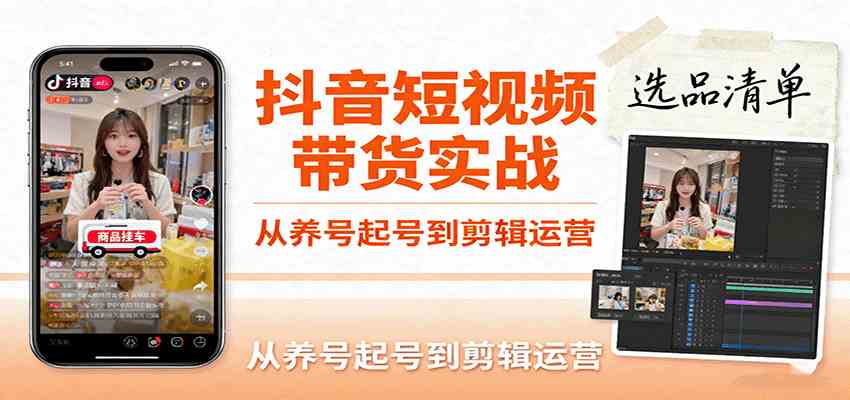 抖音短视频带货实战，从养号起号到剪辑运营，掌握选品文案与爆单视频制作全流程-小千网络