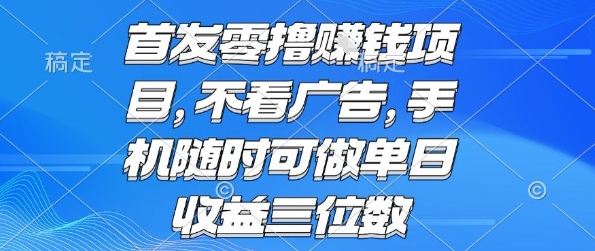 首发零撸挣钱项目 不看广告 手机随时可做 单日收益三位数【揭秘】-小千网络