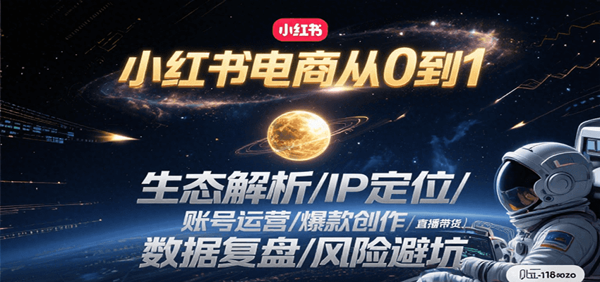小红书电商从0到1：生态解析/IP定位/ 账号运营/爆款创作/直播带货/数据复盘/风险避坑-小千网络