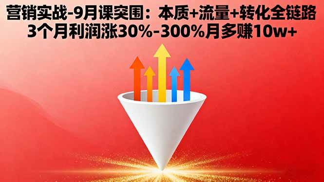 （16152期）营销实战-9月突围课:本质+流量+转化全链路 3个月利润涨30%-300%月多赚10w+-小千网络