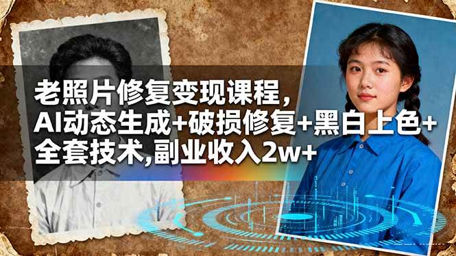 （16379期）老照片修复变现课程，AI动态生成+破损修复+黑白上色+全套技术,副业收入2w+-小千网络