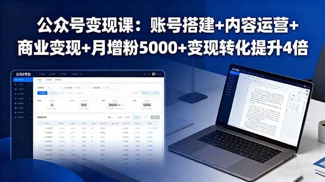 （16027期）公众号变现课：账号搭建+内容运营+商业变现+月增粉5000+变现转化提升4倍-小千网络