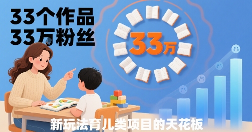 33个作品33W粉丝，育儿类项目的天花板，小白可操作-小千网络