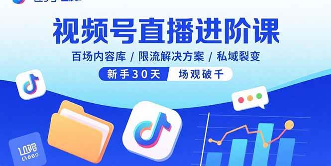 （15930期）视频号直播进阶课，百场内容库/限流解决方案/私域裂变，新手30天场观破千-小千网络