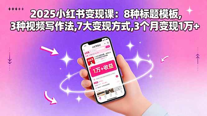（15993期）2025小红书变现课：8种标题模板,3种视频写作法,7大变现方式,3个月变现1万+-小千网络