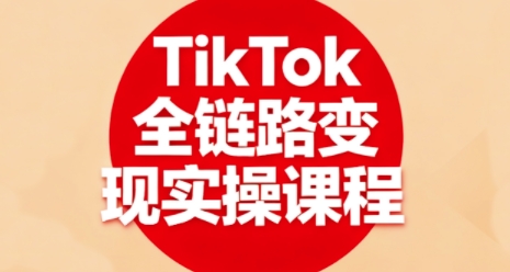 TikTok全链路变现实操课程，全方位助力学员掌握TK变现技能-小千网络