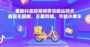 最新抖音短视频带货搬运技术，直接无脑搬，无需剪辑，可挂小黄车-小千网络