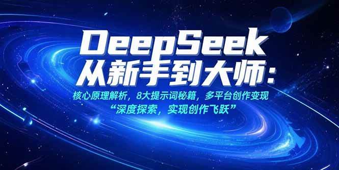 （15484期）DeepSeek从新手到大师：核心原理解析，8大提示词秘籍，多平台创作变现-小千网络