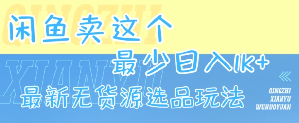 闲鱼卖这个，最少日入1k，最新无货源选品玩法-小千网络