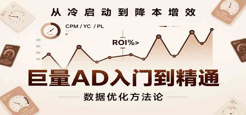 巨量AD入门到精通，含工具、设置、定向、优化等广告投放全流程-小千网络