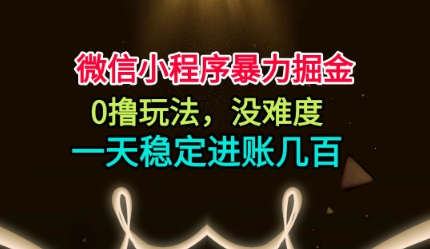 微信小程序暴力掘金，0撸玩法，没难度，一天稳定进账几张【揭秘】-小千网络