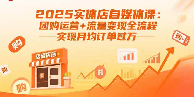 （15921期）2025实体店自媒体课：团购运营+流量变现全流程，实现月均订单过万-小千网络