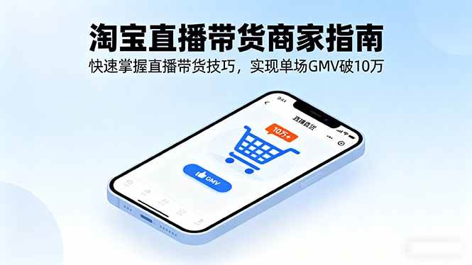 （16075期）淘宝直播带货商家指南，快速掌握直播带货技巧，实现单场GMV破10万-小千网络