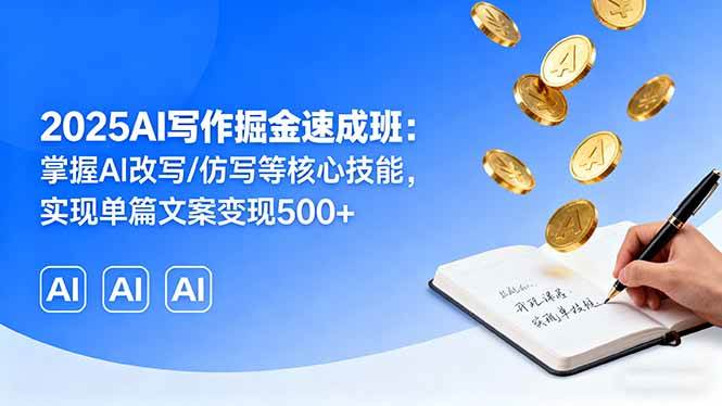 （16014期）2025AI写作掘金速成班：掌握AI改写/仿写等核心技能，实现单篇文案变现500+-小千网络