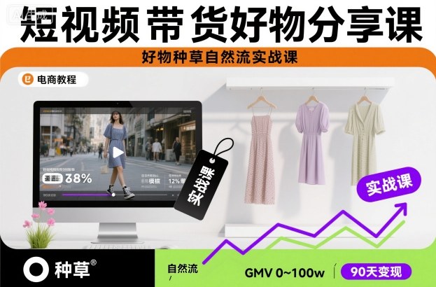 短视频带货好物分享课，好物种草自然流实战课-小千网络
