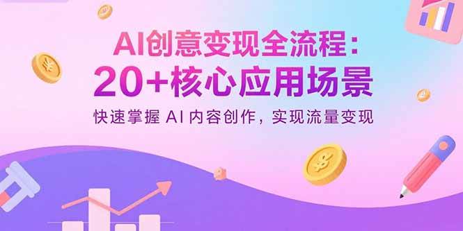 （15915期）AI创意变现全流程：20+核心应用场景，快速掌握AI内容创作，实现流量变现-小千网络
