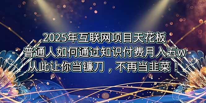 (15354期)2025年互联网项目天花板,普通人如何通过卖项目实现逆风翻盘,月入5W+!-小千网络