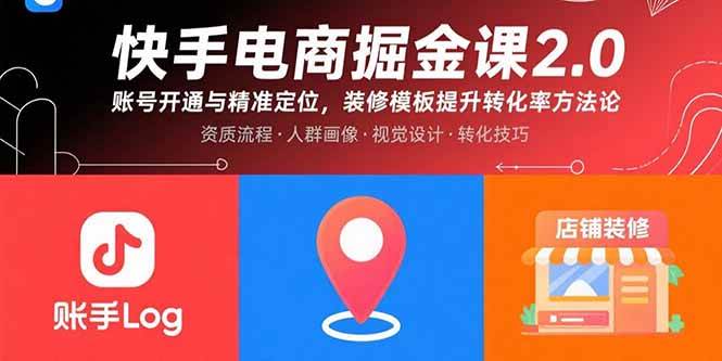 （15839期）快手电商掘金课2.0，账号开通与精准定位，装修模板提升转化率方法论-小千网络