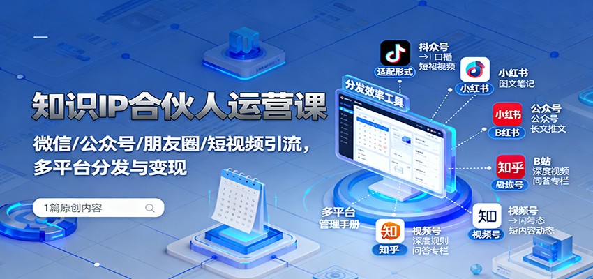 知识IP合伙人运营课：微信/公众号/朋友圈/短视频引流，多平台分发与变现-小千网络