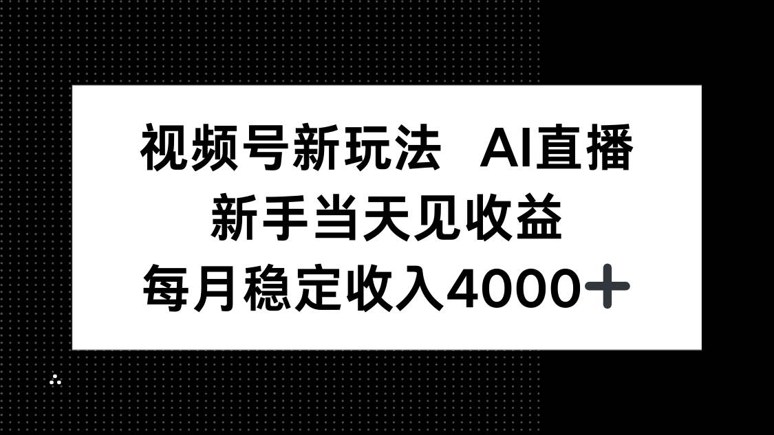 （16080期）视频号新玩法AI直播，新手小白当天见收益，月入4000+-小千网络