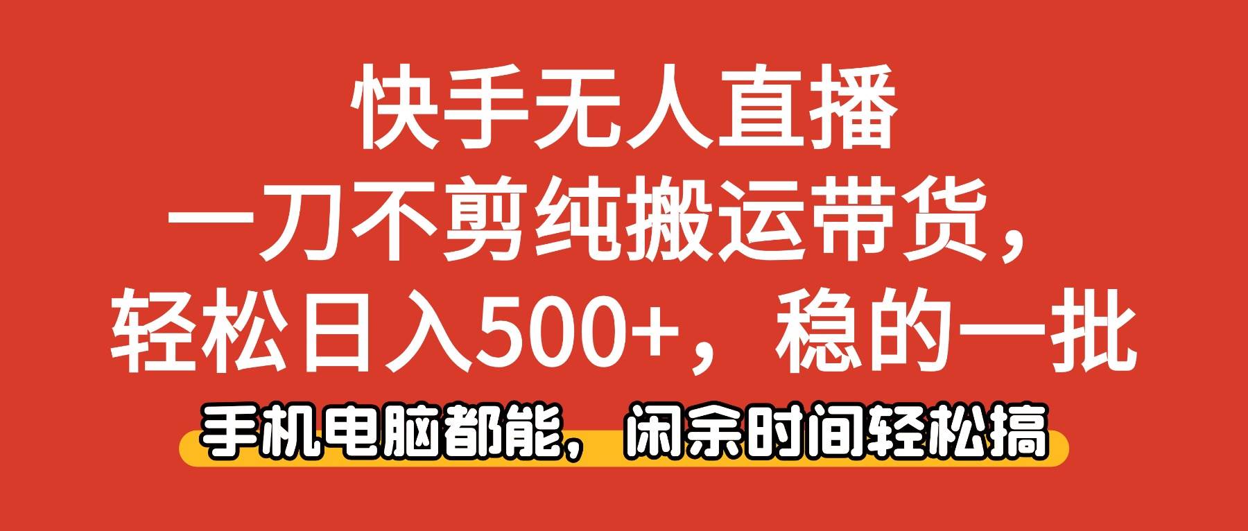 （16497期）快手无人直播，一刀不剪纯搬运带货轻松日入500+，稳的一批，手机电脑都…-小千网络