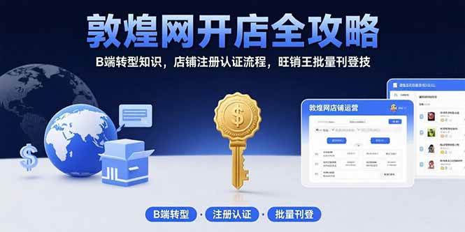 （15546期）敦煌网开店全攻略：B端转型知识，店铺注册认证流程，旺销王批量刊登技-小千网络