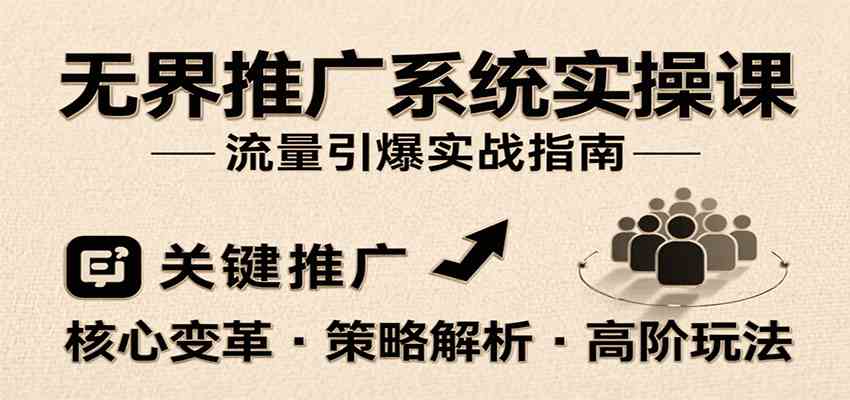 无界推广系统实操课，讲核心变革、各推广策略及高阶玩法引爆流量，助力运营进阶-小千网络