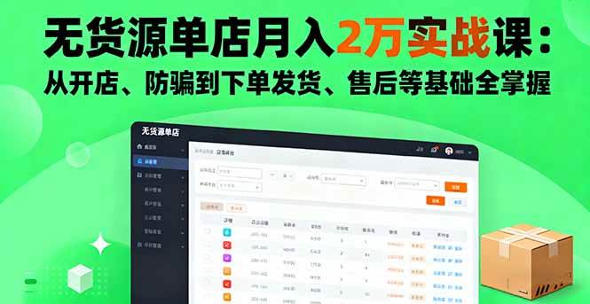 （16214期）无货源单店月入2万实战课：从开店、防骗到下单发货、售后等基础全掌握-小千网络