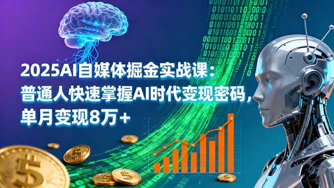 （16171期）2025AI自媒体掘金实战课：普通人快速掌握AI时代变现密码，单月变现8万+-小千网络