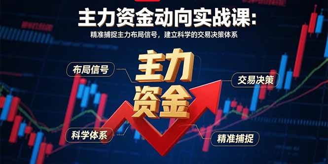 （15804期）主力资金动向实战课-8月：精准捕捉主力布局信号，建立科学的交易决策体系-小千网络