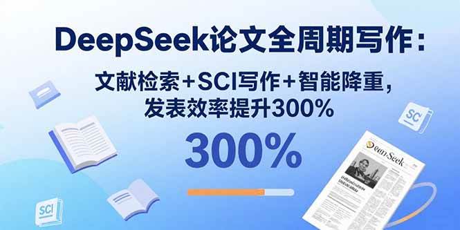 （15919期）DeepSeek论文全周期写作：文献检索+SCI写作+智能降重，发表效率提升300%-小千网络