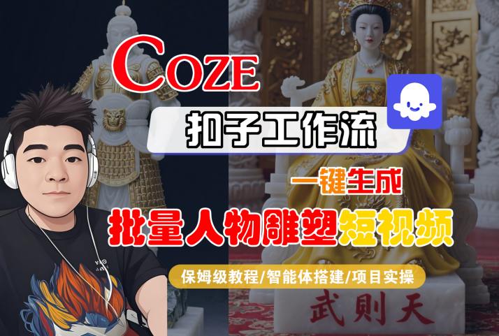 Coze扣子工作流一键生成批量人物雕塑短视频，保姆级教程-智能体搭建-项目实操-小千网络