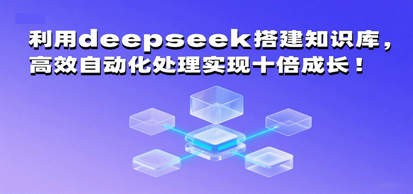 利用deepseek搭建知识库，高效自动化处理实现十倍成长！-小千网络