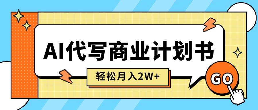 （15765期）AI代写商业计划书，月入2W+，主打长期稳定，快速变现【附提示词】-小千网络