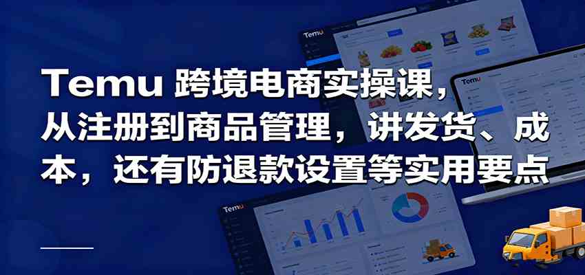 Temu跨境半托管实操，从注册到商品管理，讲发货、成本，还有防退款设置等实用要点-小千网络